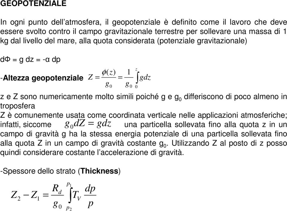 almeno in troosfera Z è comunemente usata come coordinata verticale nelle alicazioni atmosferiche; infatti, siccome g 0dZ = gdz una articella sollevata fino alla quota z in un camo di gravità g ha la