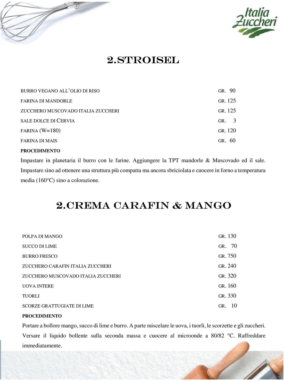 Impastare sino ad ottenere una struttura più compatta ma ancora sbriciolata e cuocere in forno a temperatura media (160 C) sino a colorazione. 2.CREMA CARAFIN & MANGO POLPA DI MANGO GR.