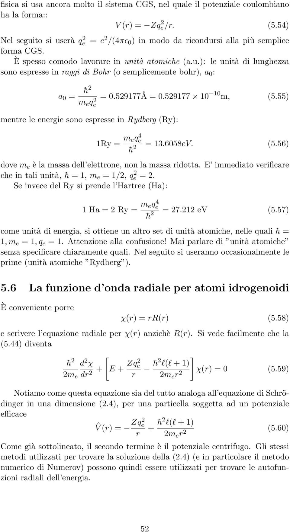 52977Å = 0.52977 0 0 m, 5.55 mentre le energie sono espresse in Rydberg Ry: Ry = m eq 4 e h 2 = 3.6058eV. 5.56 dove m e è la massa dell elettrone, non la massa ridotta.