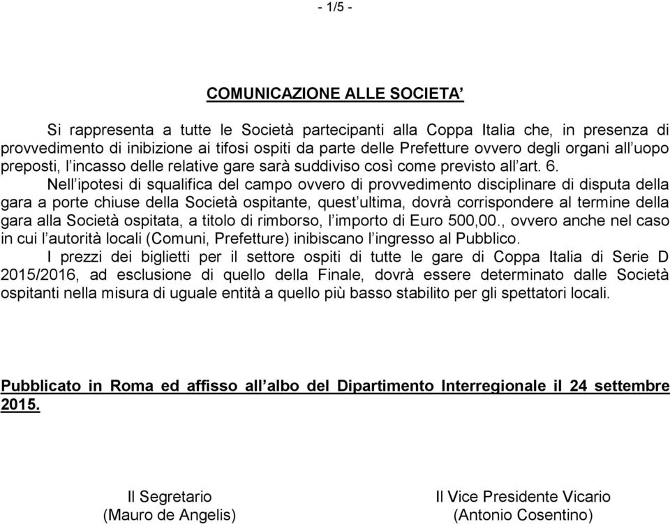 Nell ipotesi di squalifica del campo ovvero di provvedimento disciplinare di disputa della gara a porte chiuse della Società ospitante, quest ultima, dovrà corrispondere al termine della gara alla