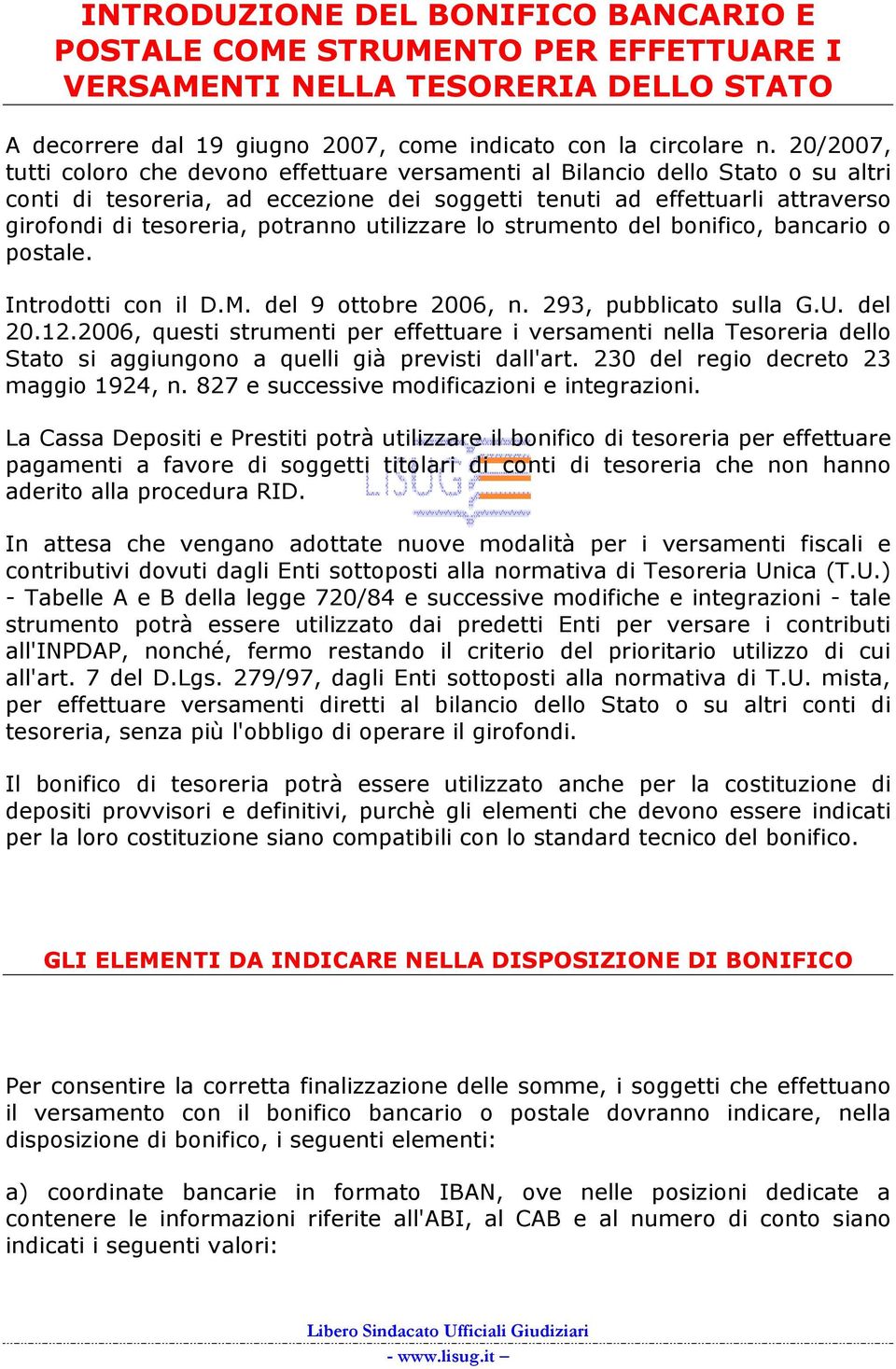 potranno utilizzare lo strumento del bonifico, bancario o postale. Introdotti con il D.M. del 9 ottobre 2006, n. 293, pubblicato sulla G.U. del 20.12.