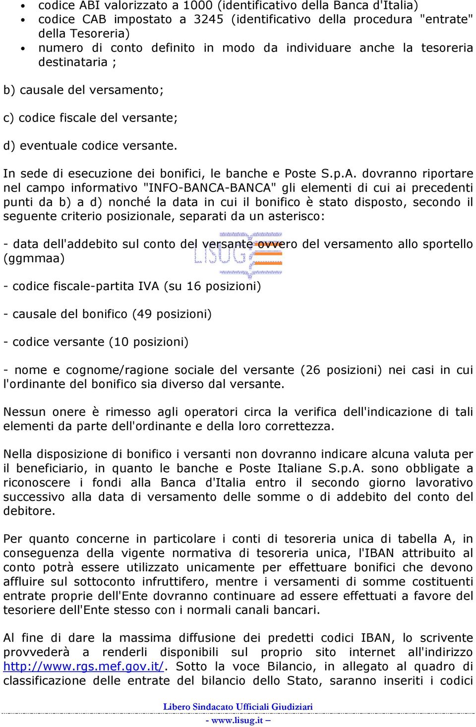 dovranno riportare nel campo informativo "INFO-BANCA-BANCA" gli elementi di cui ai precedenti punti da b) a d) nonché la data in cui il bonifico è stato disposto, secondo il seguente criterio