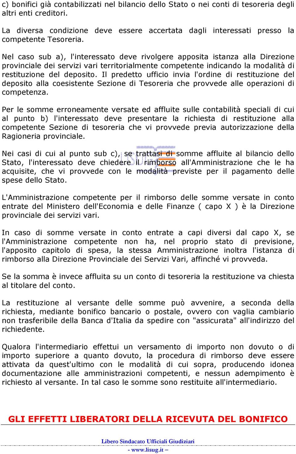 Nel caso sub a), l'interessato deve rivolgere apposita istanza alla Direzione provinciale dei servizi vari territorialmente competente indicando la modalità di restituzione del deposito.