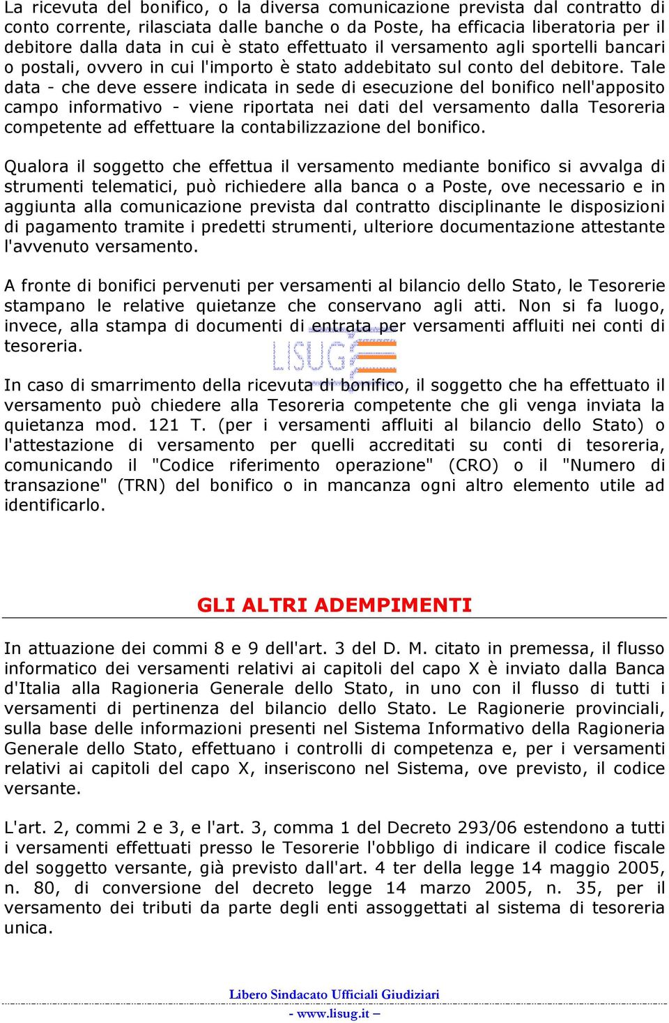 Tale data - che deve essere indicata in sede di esecuzione del bonifico nell'apposito campo informativo - viene riportata nei dati del versamento dalla Tesoreria competente ad effettuare la