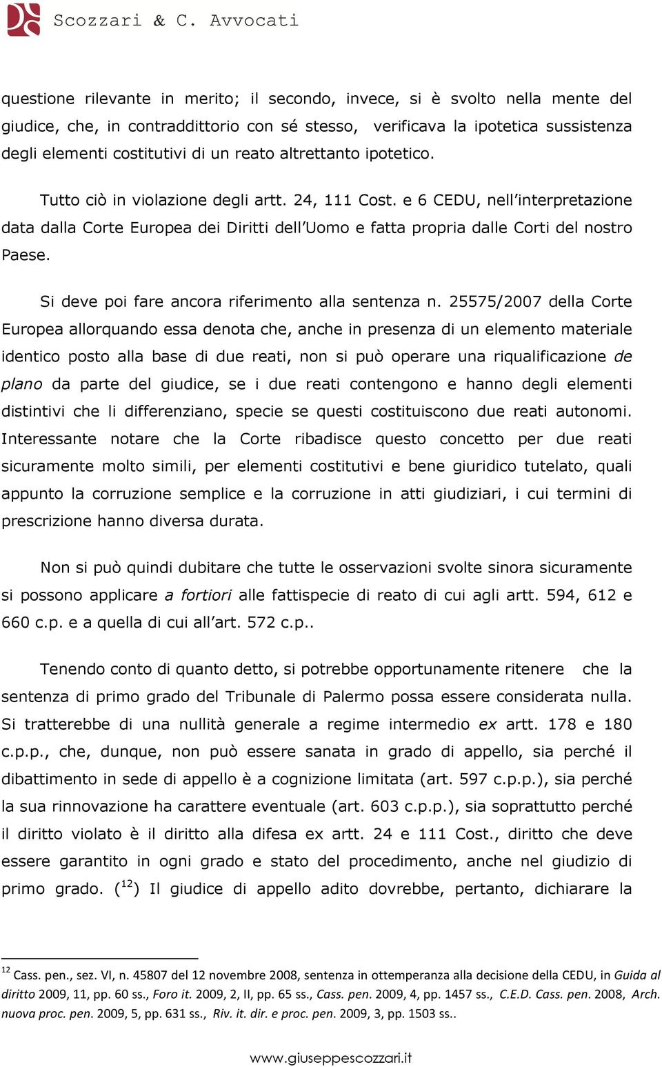 e 6 CEDU, nell interpretazione data dalla Corte Europea dei Diritti dell Uomo e fatta propria dalle Corti del nostro Paese. Si deve poi fare ancora riferimento alla sentenza n.