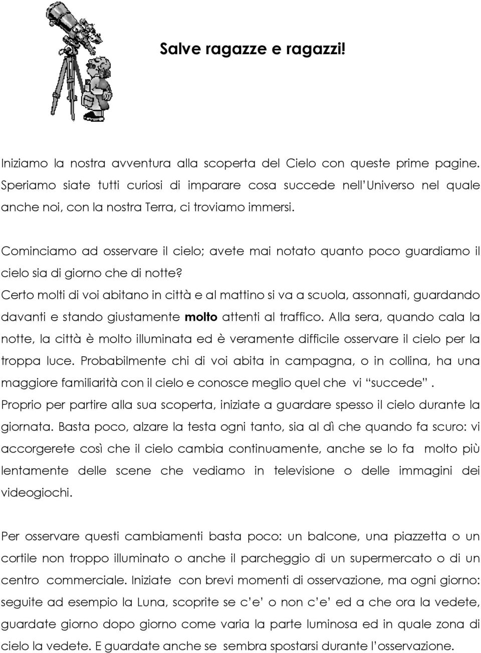 Cominciamo ad osservare il cielo; avete mai notato quanto poco guardiamo il cielo sia di giorno che di notte?