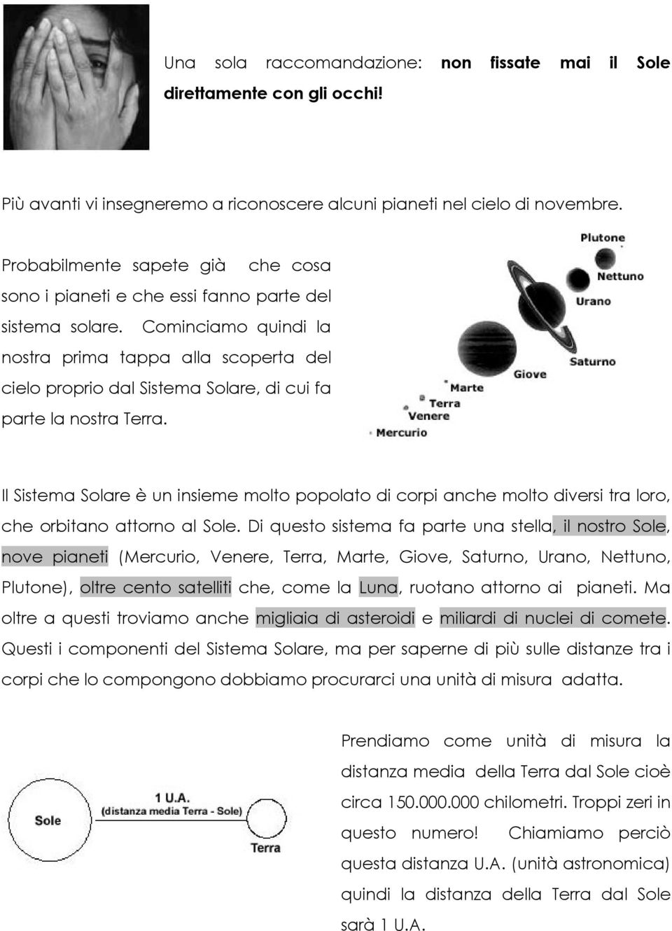 Cominciamo quindi la nostra prima tappa alla scoperta del cielo proprio dal Sistema Solare, di cui fa parte la nostra Terra.