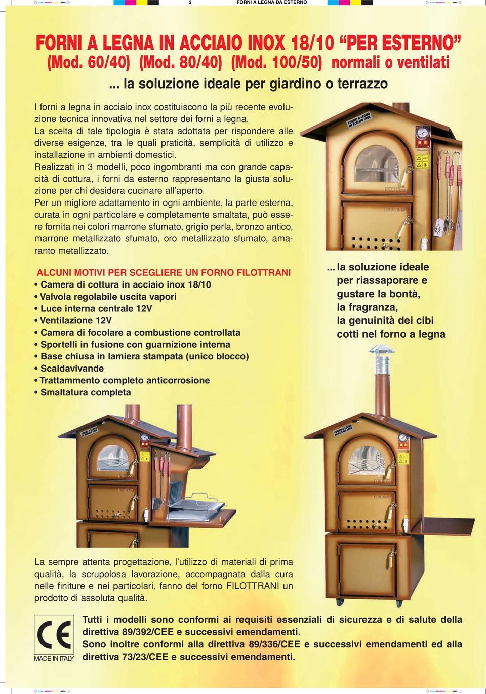 La scelta di tale tipologia è stata adottata per rispondere alle diverse esigenze, tra le quali praticità, semplicità di utilizzo e installazione in ambienti domestici.