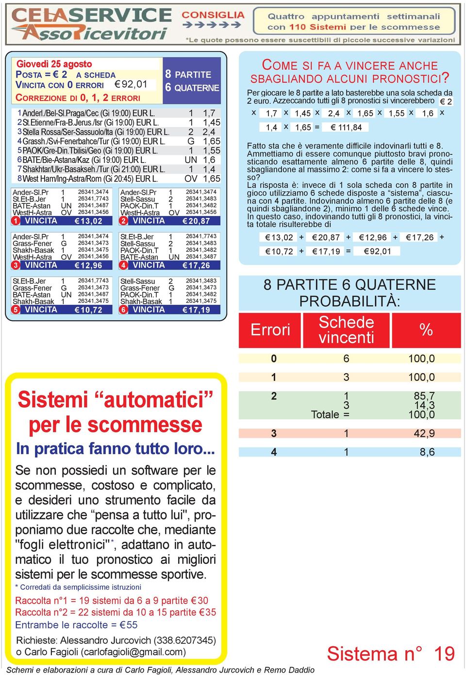 8 PARTITE 6 QUATERNE,7,45,4,65,55,6,4,65 AnderSl.Pr ENOAROMA X634,3474 3,5 AnderSl.Pr St.EtB.Jer INTERBARI 634,7743,98 StellSassu BATEAstan UDINEPARMA 634,3487,9 PAOKDin.