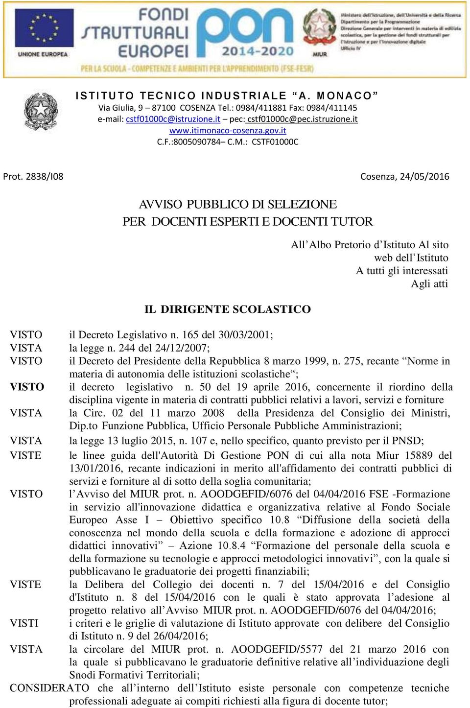 2838/I08 Cosenza, 24/05/2016 AVVISO PUBBLICO DI SELEZIONE PER DOCENTI ESPERTI E DOCENTI TUTOR IL DIRIGENTE SCOLASTICO VISTO il Decreto Legislativo n. 165 del 30/03/2001; VISTA la legge n.