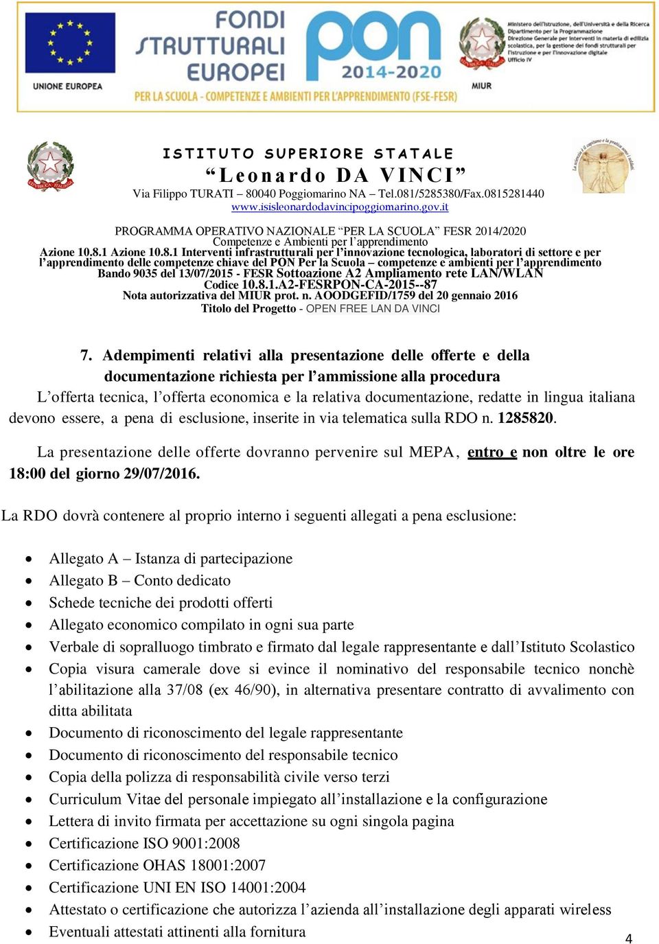 La presentazione delle offerte dovranno pervenire sul MEPA, entro e non oltre le ore 18:00 del giorno 29/07/2016.