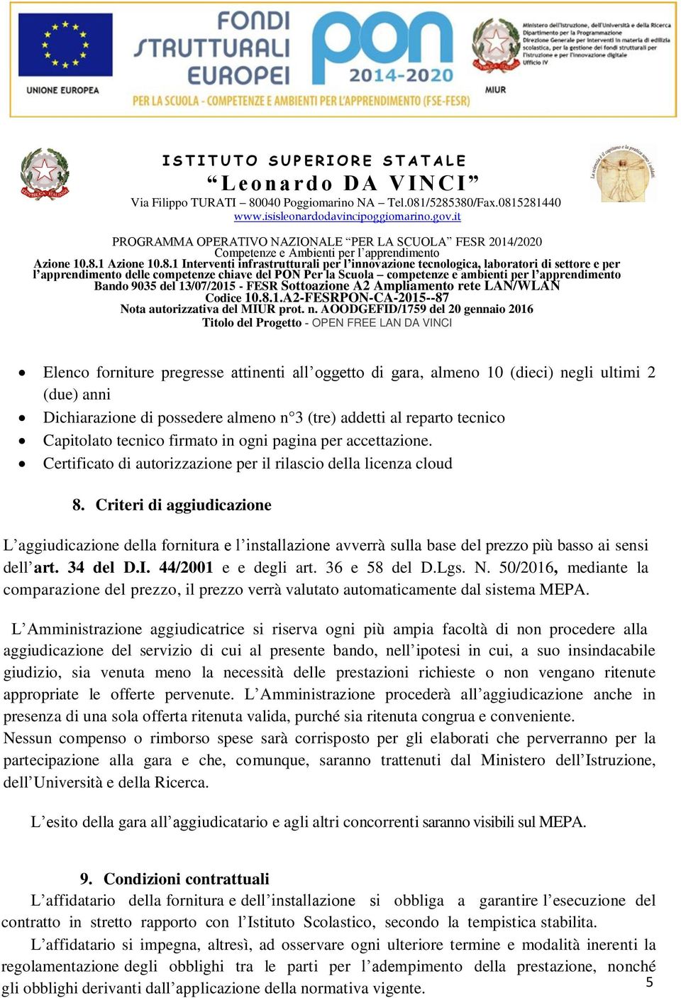 Criteri di aggiudicazione L aggiudicazione della fornitura e l installazione avverrà sulla base del prezzo più basso ai sensi dell art. 34 del D.I. 44/2001 e e degli art. 36 e 58 del D.Lgs. N.