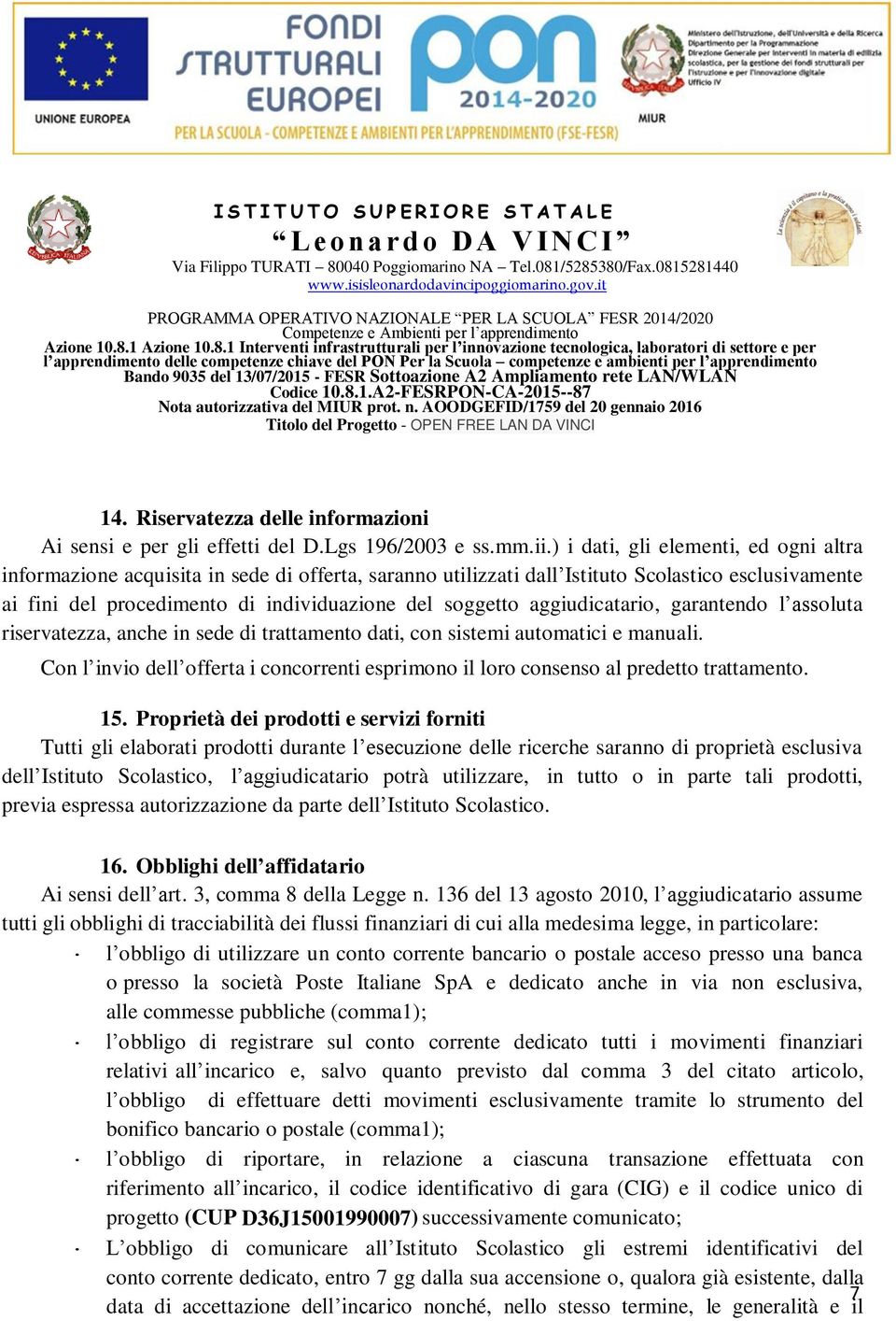 aggiudicatario, garantendo l assoluta riservatezza, anche in sede di trattamento dati, con sistemi automatici e manuali.