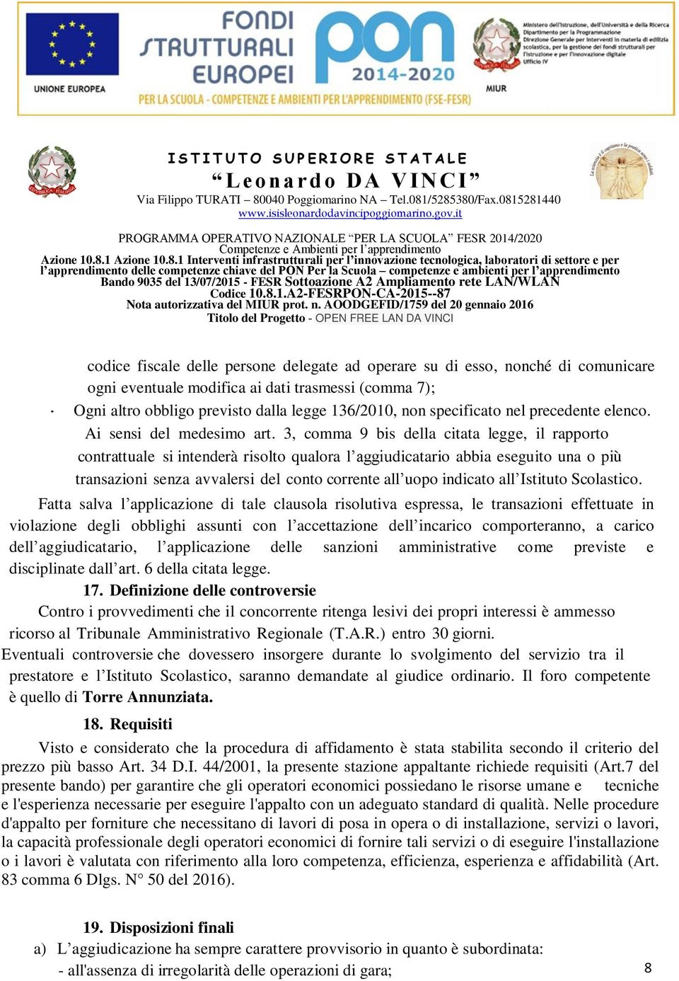 3, comma 9 bis della citata legge, il rapporto contrattuale si intenderà risolto qualora l aggiudicatario abbia eseguito una o più transazioni senza avvalersi del conto corrente all uopo indicato all