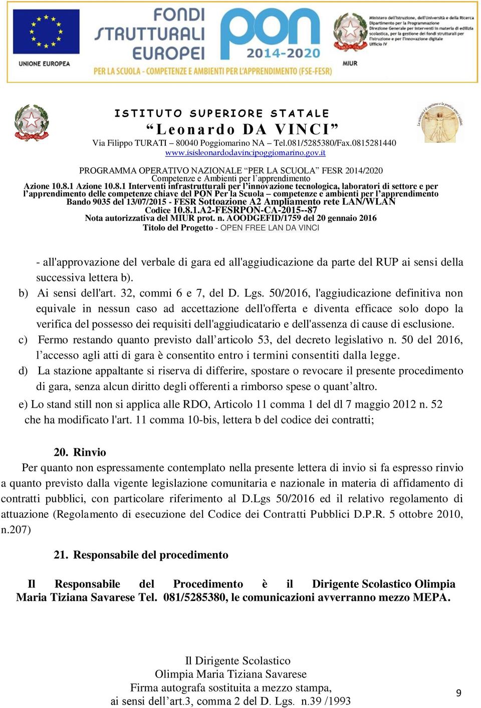 cause di esclusione. c) Fermo restando quanto previsto dall articolo 53, del decreto legislativo n. 50 del 2016, l accesso agli atti di gara è consentito entro i termini consentiti dalla legge.