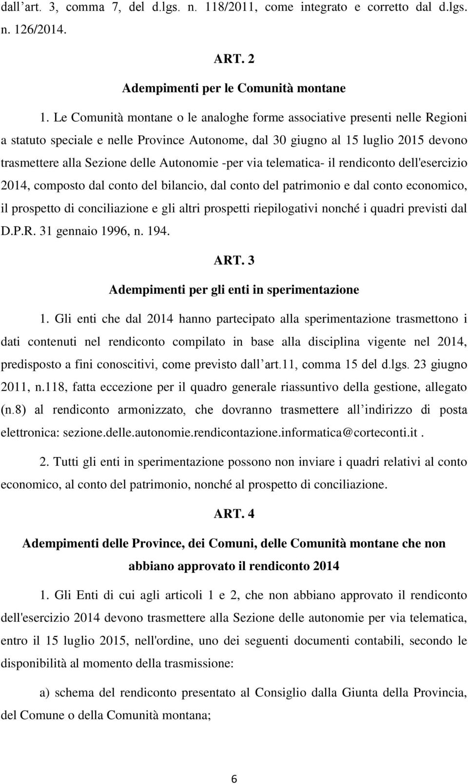 Autonomie -per via telematica- il rendiconto dell'esercizio 2014, composto dal conto del bilancio, dal conto del patrimonio e dal conto economico, il prospetto di conciliazione e gli altri prospetti