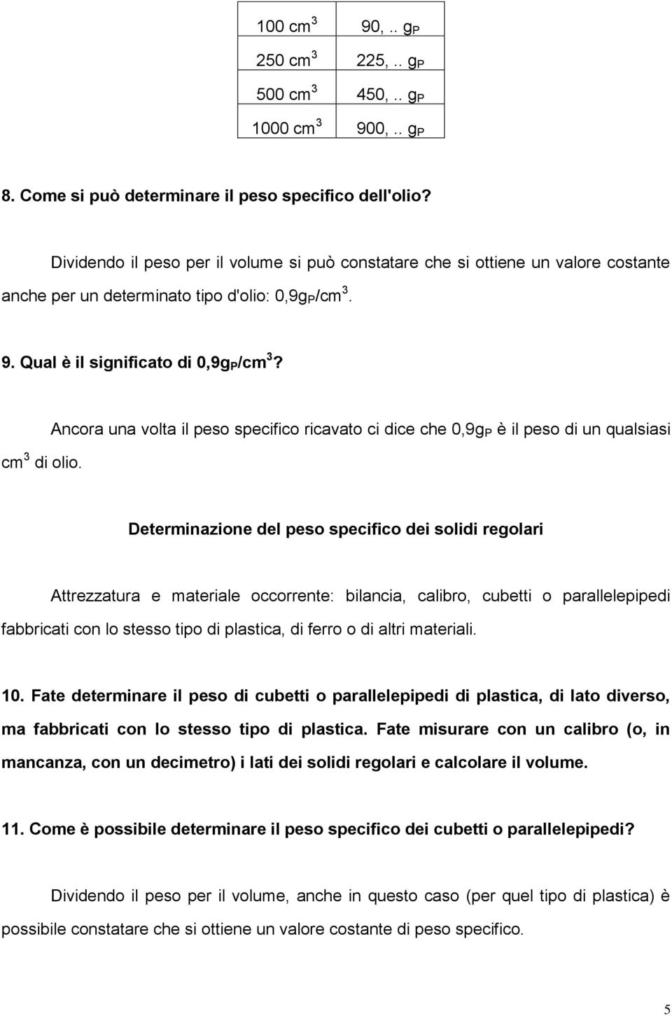 Ancora una volta il peso specifico ricavato ci dice che 0,9g P è il peso di un qualsiasi Determinazione del peso specifico dei solidi regolari Attrezzatura e materiale occorrente: bilancia, calibro,