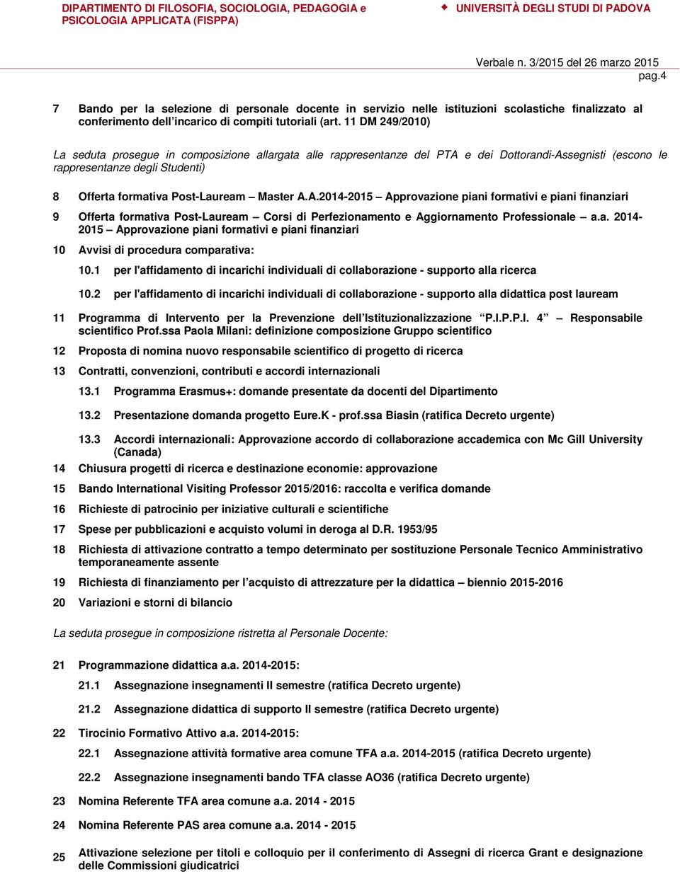 A.A.2014-2015 Approvazione piani formativi e piani finanziari 9 Offerta formativa Post-Lauream Corsi di Perfezionamento e Aggiornamento Professionale a.a. 2014-2015 Approvazione piani formativi e piani finanziari 10 Avvisi di procedura comparativa: 10.