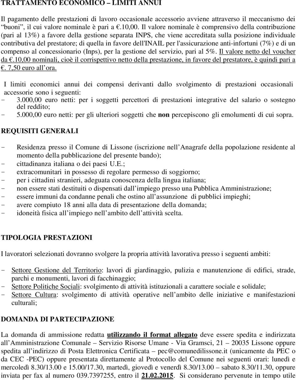 favore dell'inail per l'assicurazione anti-infortuni (7%) e di un compenso al concessionario (Inps), per la gestione del servizio, pari al 5%. Il valore netto del voucher da.