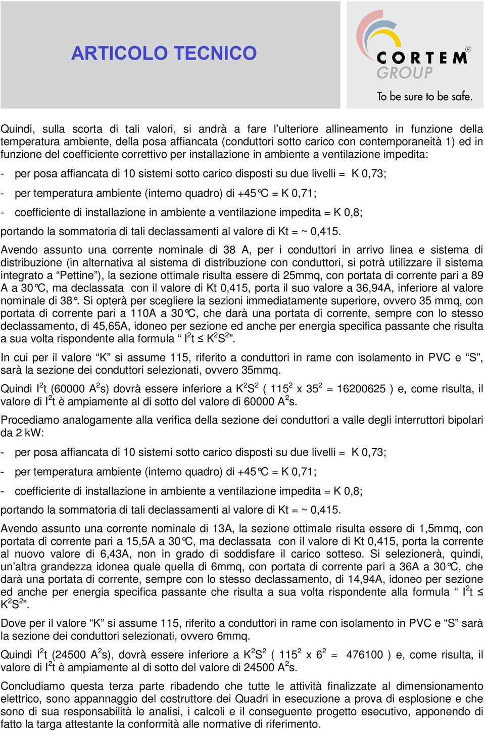 ambiente (interno quadro) di +45 C = K 0,7; - coefficiente di installazione in ambiente a ventilazione impedita = K 0,8; portando la sommatoria di tali declassamenti al valore di Kt = ~ 0,45.