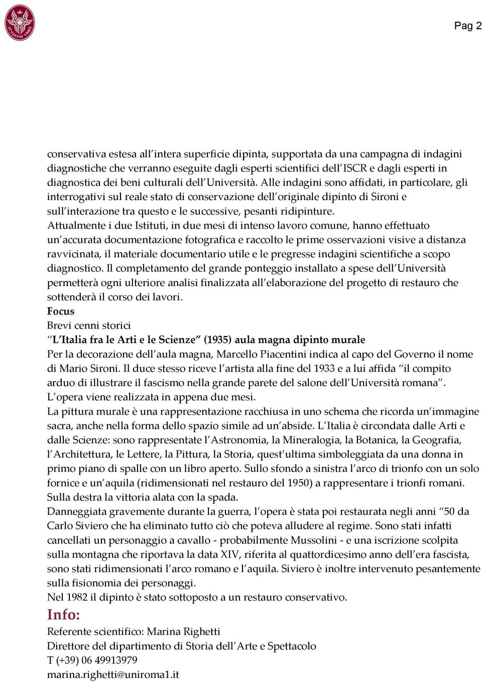 Alle indagini sono affidati, in particolare, gli interrogativi sul reale stato di conservazione dell originale dipinto di Sironi e sull interazione tra questo e le successive, pesanti ridipinture.