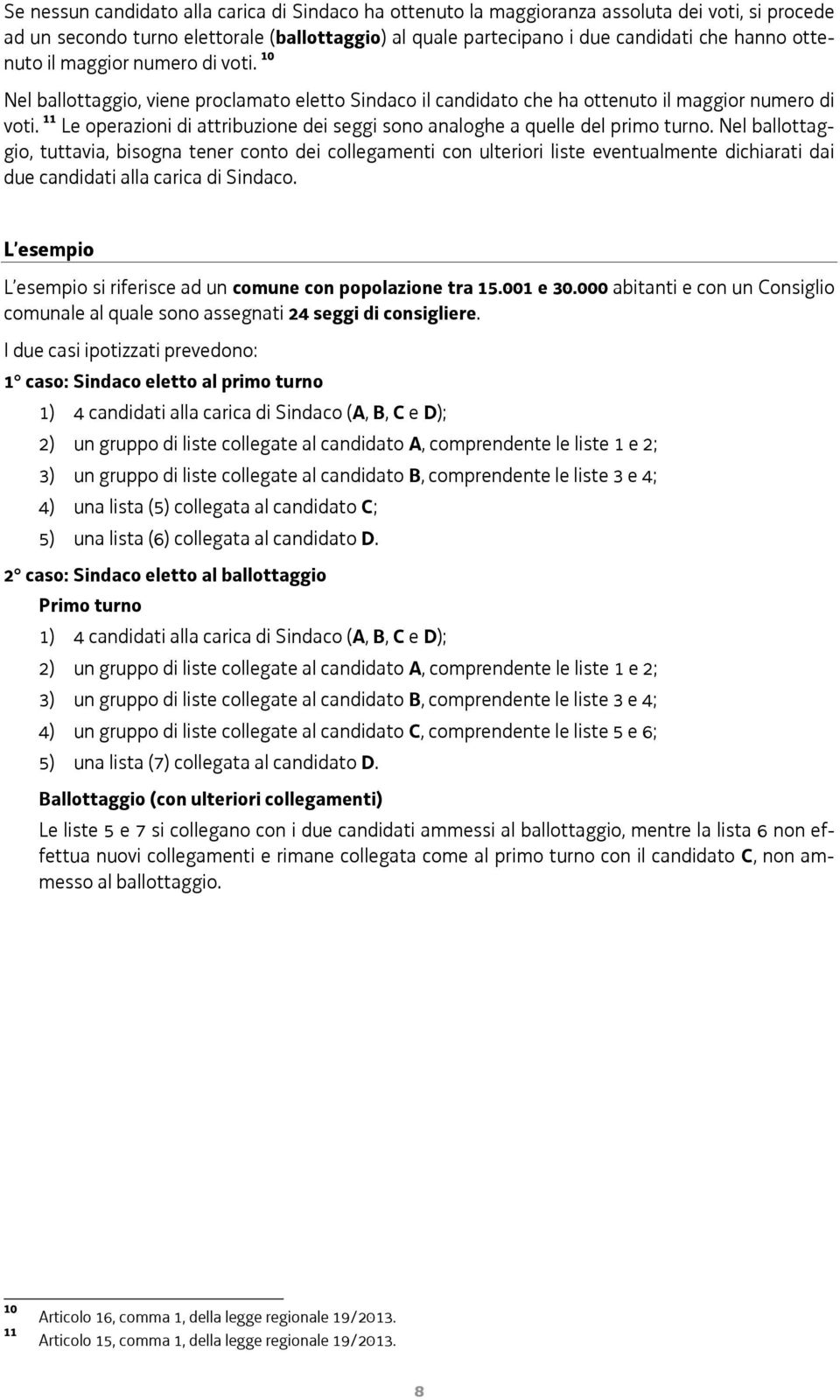 11 Le operazioni di attribuzione dei seggi sono analoghe a quelle del primo turno.