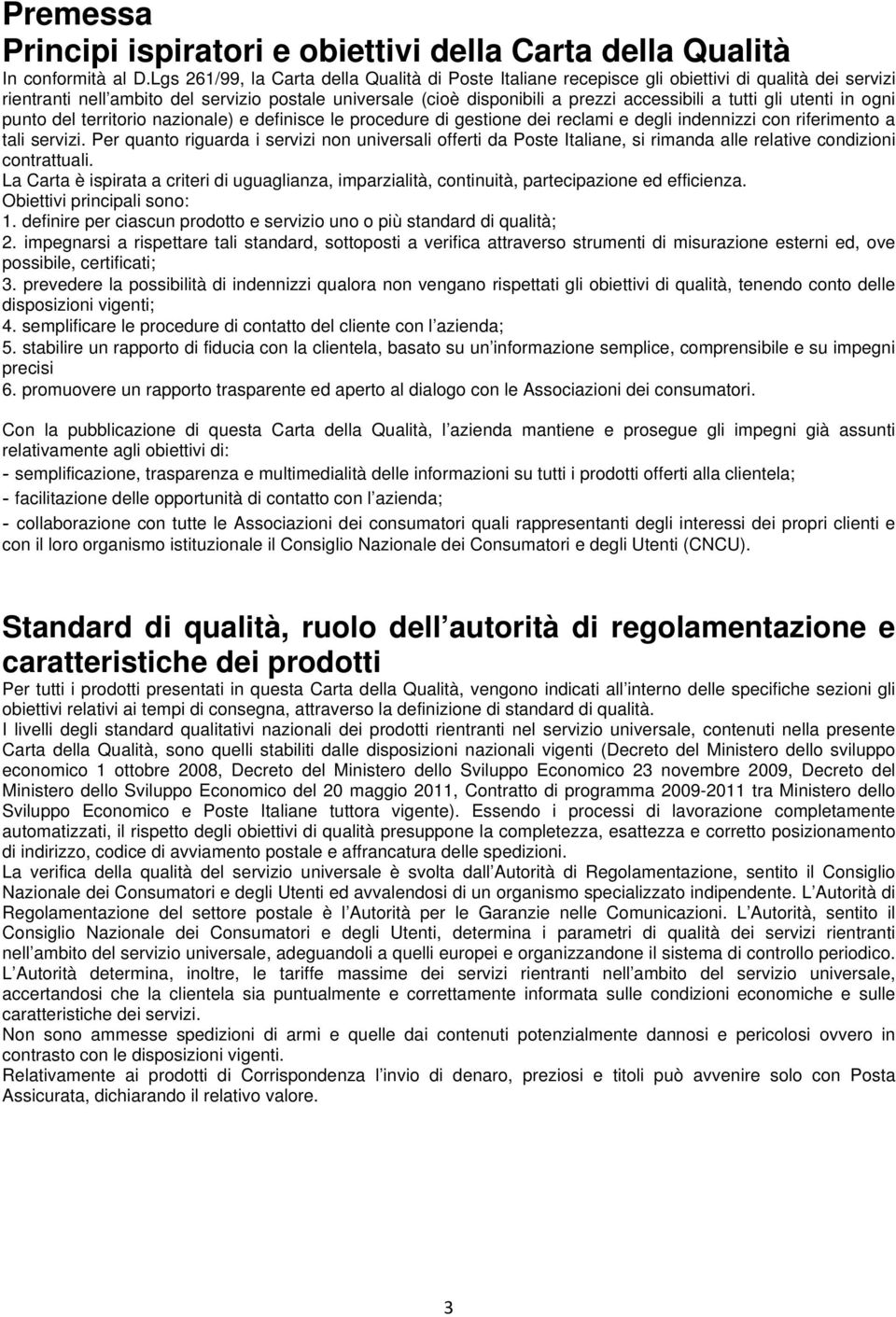 tutti gli utenti in ogni punto del territorio nazionale) e definisce le procedure di gestione dei reclami e degli indennizzi con riferimento a tali servizi.