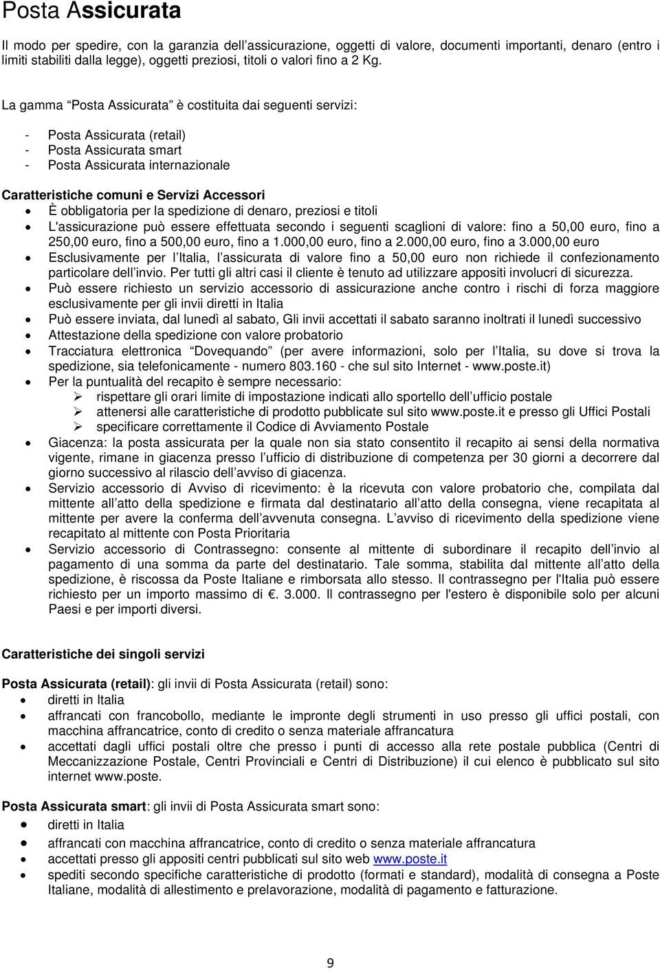 La gamma Posta Assicurata è costituita dai seguenti servizi: - Posta Assicurata (retail) - Posta Assicurata smart - Posta Assicurata internazionale Caratteristiche comuni e Servizi Accessori È