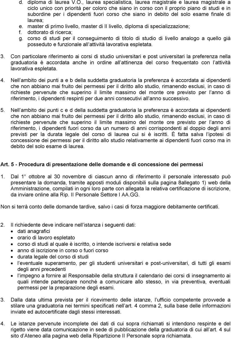 siano in debito del solo esame finale di laurea; e. master di primo livello, master di II livello, diploma di specializzazione; f. dottorato di ricerca; g.