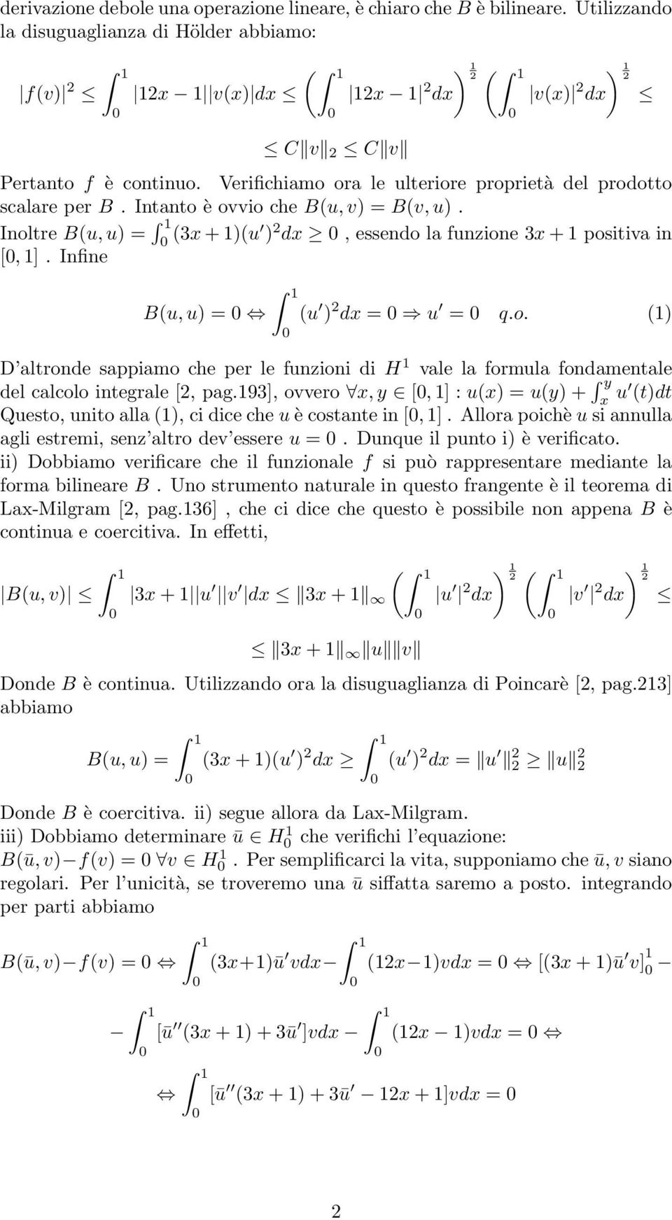 Verifichimo or le ulteriore proprietà del prodotto sclre per B. Intnto è ovvio che B(u, v) = B(v, u). Inoltre B(u, u) = 1 (3x + 1)(u ) 2 dx, essendo l funzione 3x + 1 positiv in [, 1].