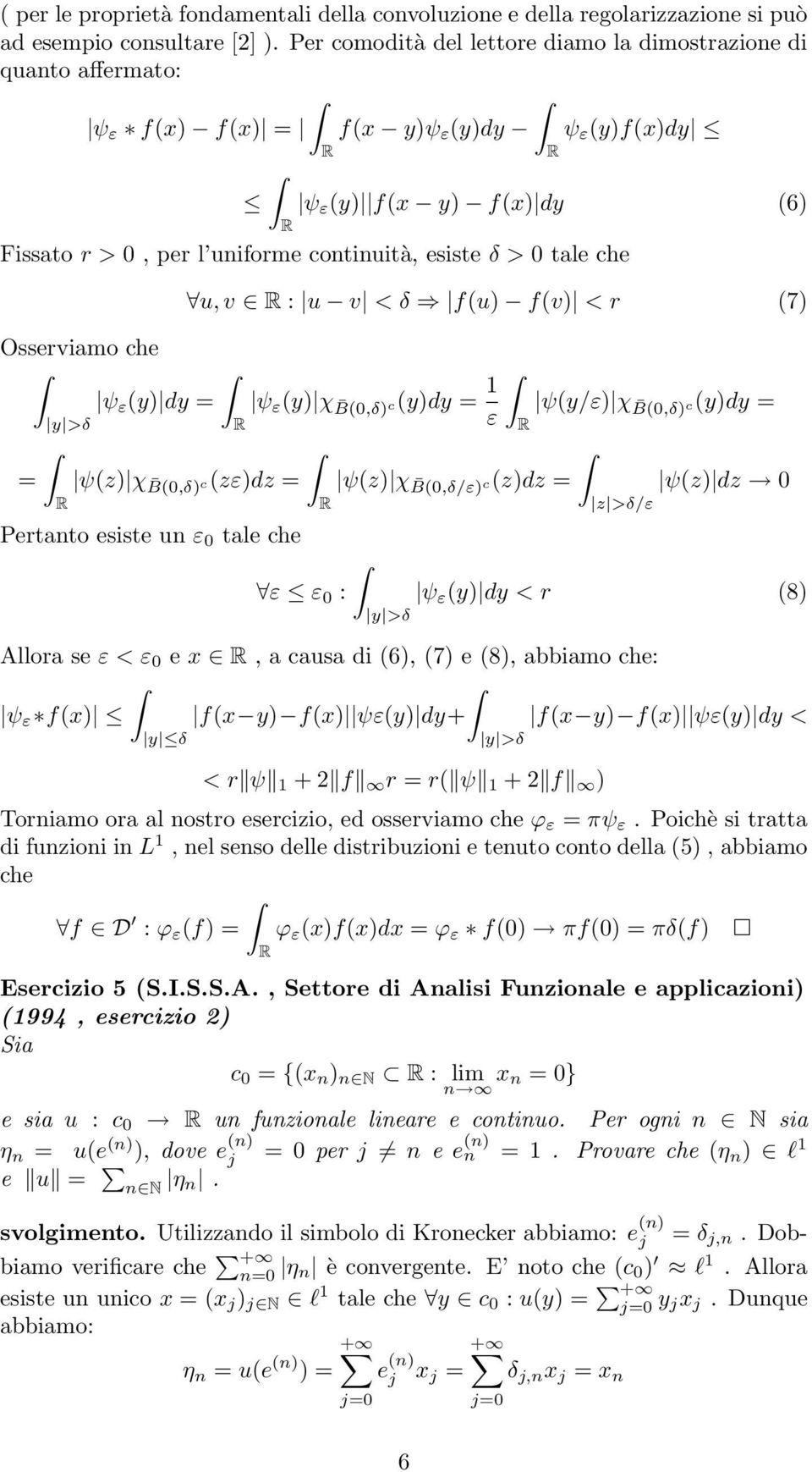 : u v < δ f(u) f(v) < r (7) Osservimo che ψ ε (y) dy = ψ ε (y) χ B(,δ) c(y)dy = 1 ψ(y/ε) χ B(,δ) c(y)dy = y >δ ε = ψ(z) χ B(,δ) c(zε)dz = ψ(z) χ B(,δ/ε) c(z)dz = ψ(z) dz Pertnto esiste un ε tle che ε