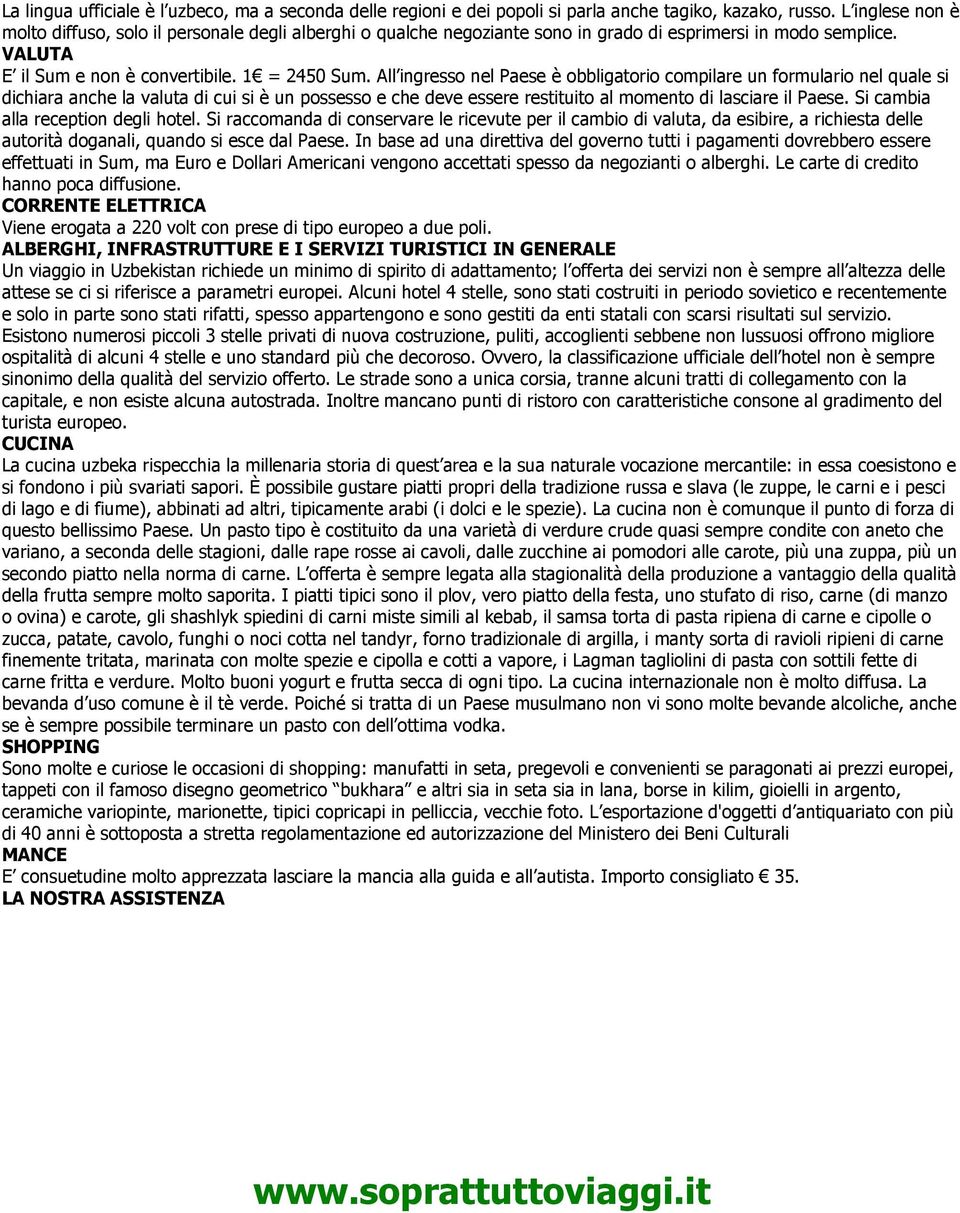 All ingresso nel Paese è obbligatorio compilare un formulario nel quale si dichiara anche la valuta di cui si è un possesso e che deve essere restituito al momento di lasciare il Paese.