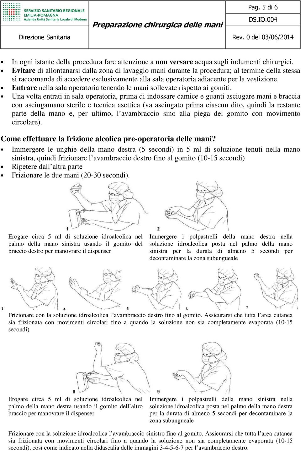 Entrare nella sala operatoria tenendo le mani sollevate rispetto ai gomiti.