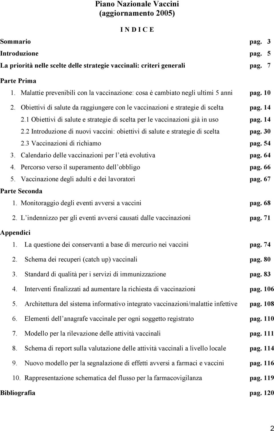 1 Obiettivi di salute e strategie di scelta per le vaccinazioni già in uso pag. 14 2.2 Introduzione di nuovi vaccini: obiettivi di salute e strategie di scelta pag. 30 2.