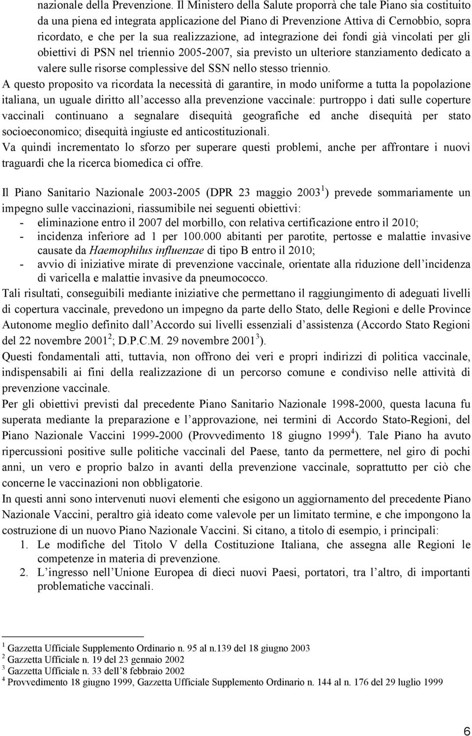 ad integrazione dei fondi già vincolati per gli obiettivi di PSN nel triennio 2005-2007, sia previsto un ulteriore stanziamento dedicato a valere sulle risorse complessive del SSN nello stesso