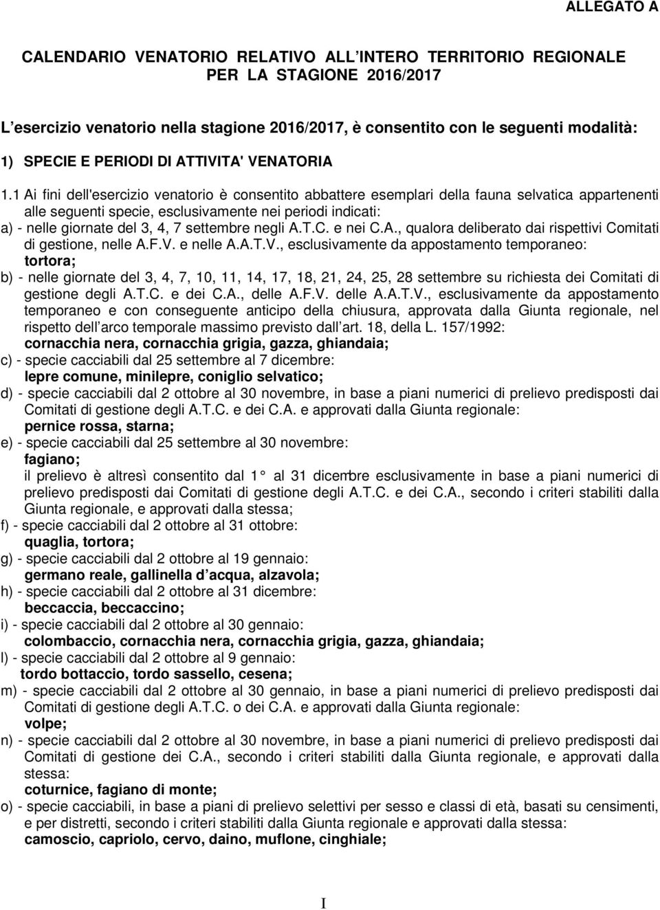 1 Ai fini dell'esercizio venatorio è consentito abbattere esemplari della fauna selvatica appartenenti alle seguenti specie, esclusivamente nei periodi indicati: a) - nelle giornate del 3, 4, 7