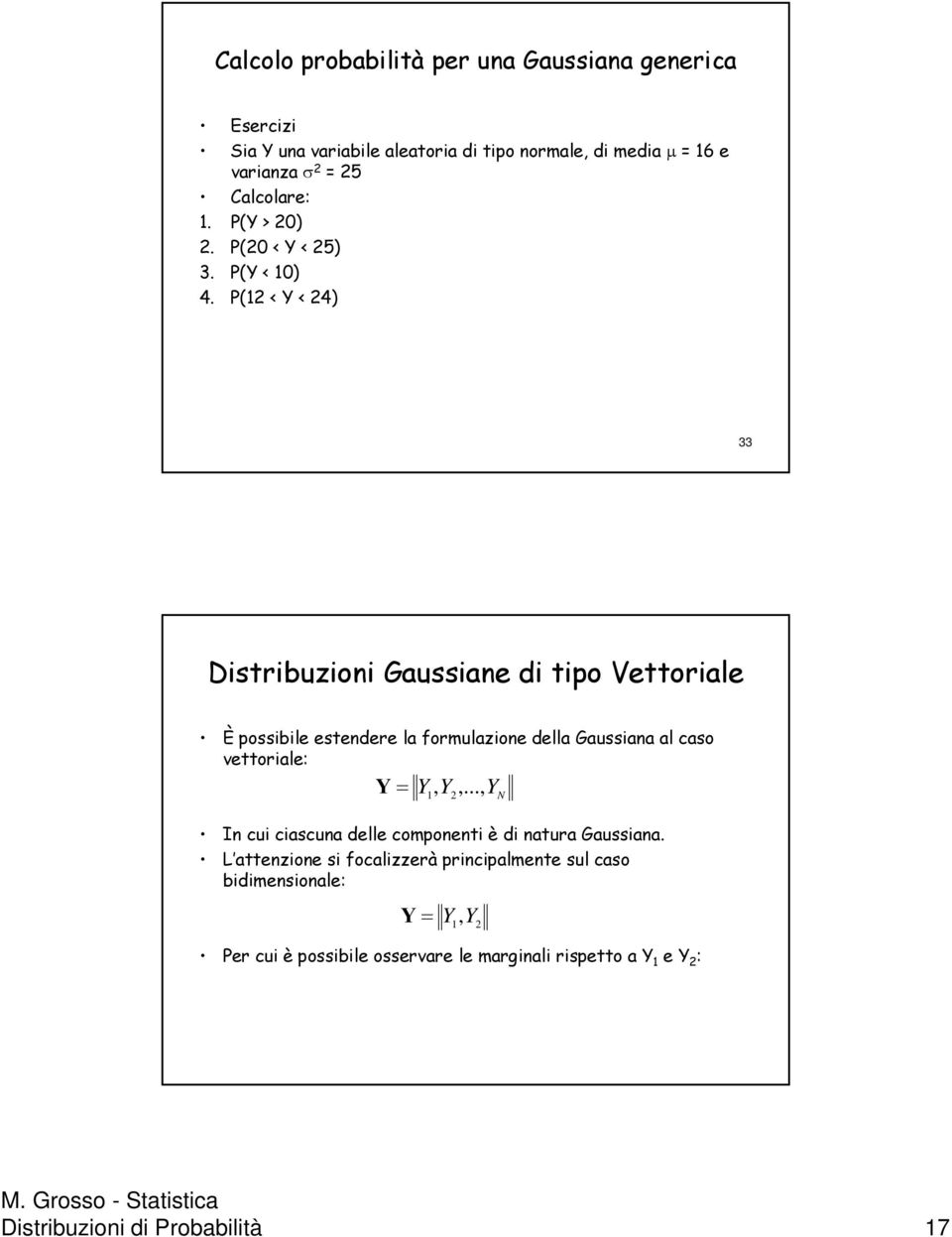 P( < < 4) 33 Distribuzioni Gaussiane di tipo Vettoriale È possibile estendere la formulazione della Gaussiana al caso vettoriale: =,.