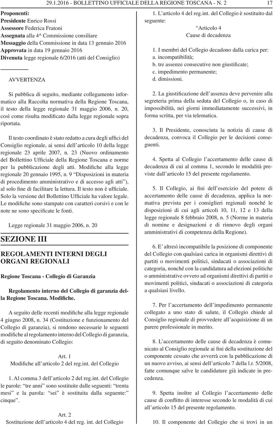 Divenuta legge regionale 6/2016 (atti del Consiglio) AVVERTENZA 17 1. L articolo 4 del reg.int. del Collegio è sostituito dal seguente: Articolo 4 Cause di decadenza 1.