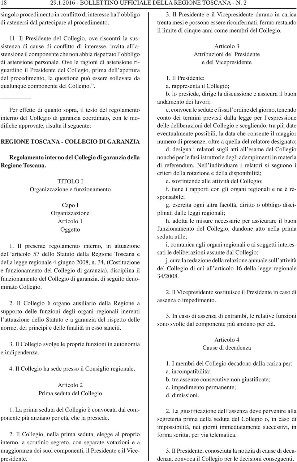 Ove le ragioni di astensione riguardino il Presidente del Collegio, prima dell apertura del procedimento, la questione può essere sollevata da qualunque componente del Collegio.