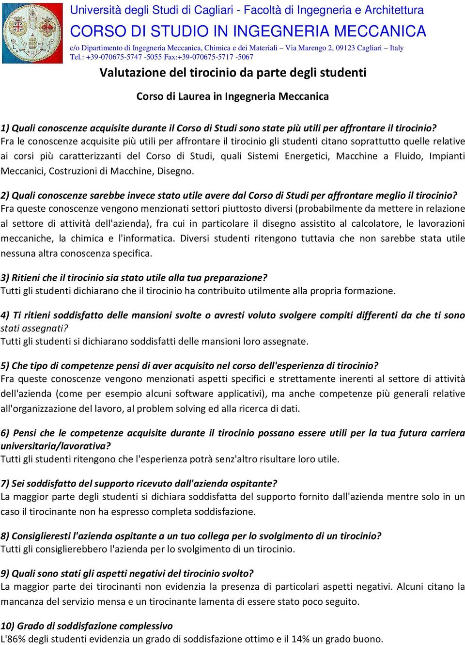 Fluido, Impianti Meccanici, Costruzioni di Macchine, Disegno. 2) Quali conoscenze sarebbe invece stato utile avere dal Corso di Studi per affrontare meglio il tirocinio?