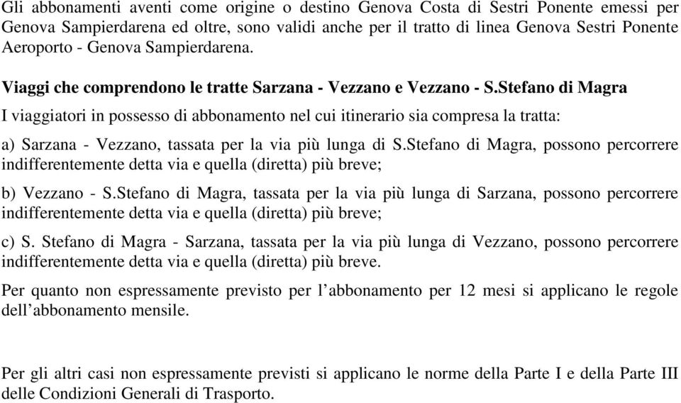 Stefano di Magra I viaggiatori in possesso di abbonamento nel cui itinerario sia compresa la tratta: a) Sarzana - Vezzano, tassata per la via più lunga di S.