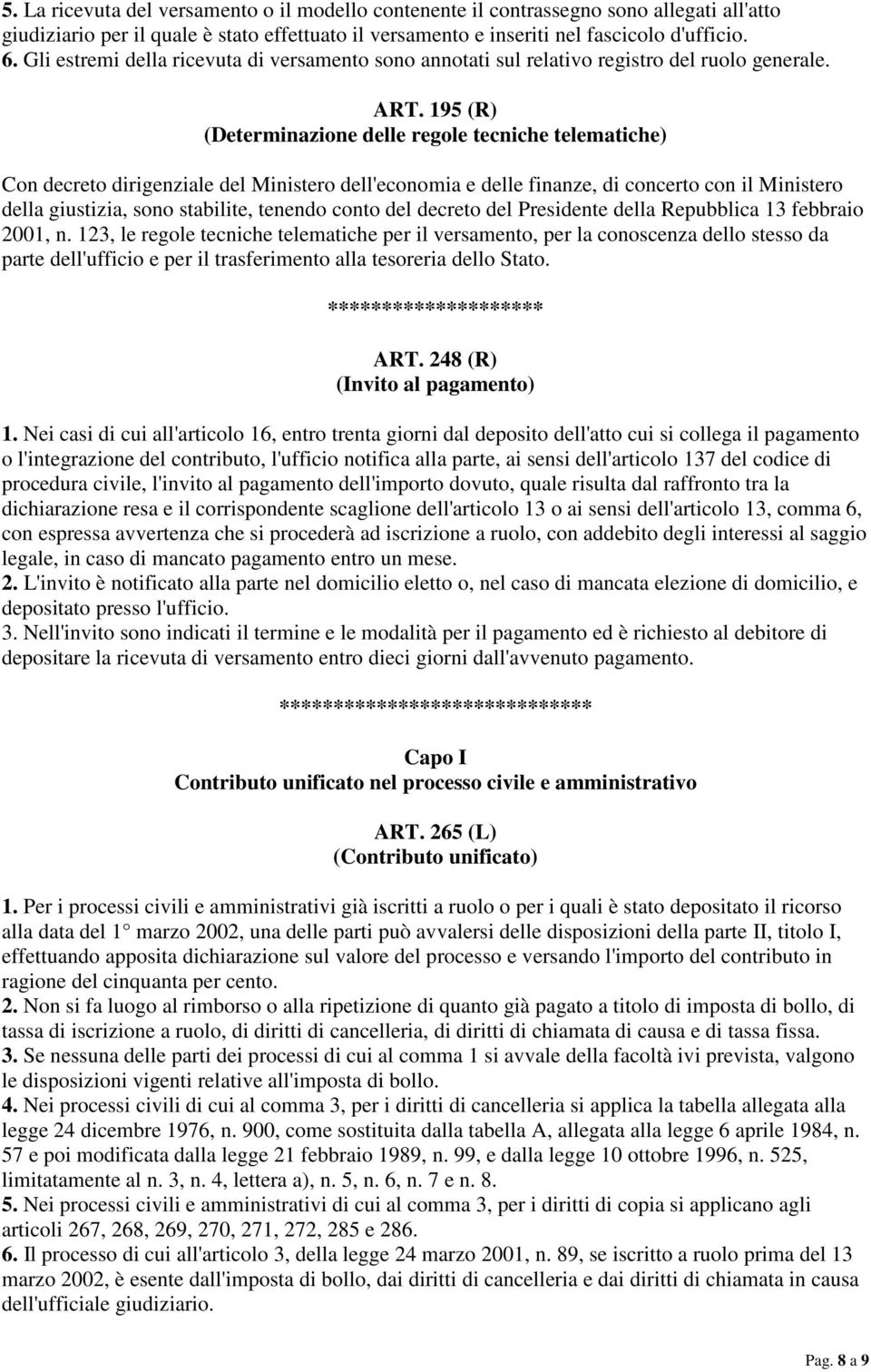 195 (R) (Determinazione delle regole tecniche telematiche) Con decreto dirigenziale del Ministero dell'economia e delle finanze, di concerto con il Ministero della giustizia, sono stabilite, tenendo