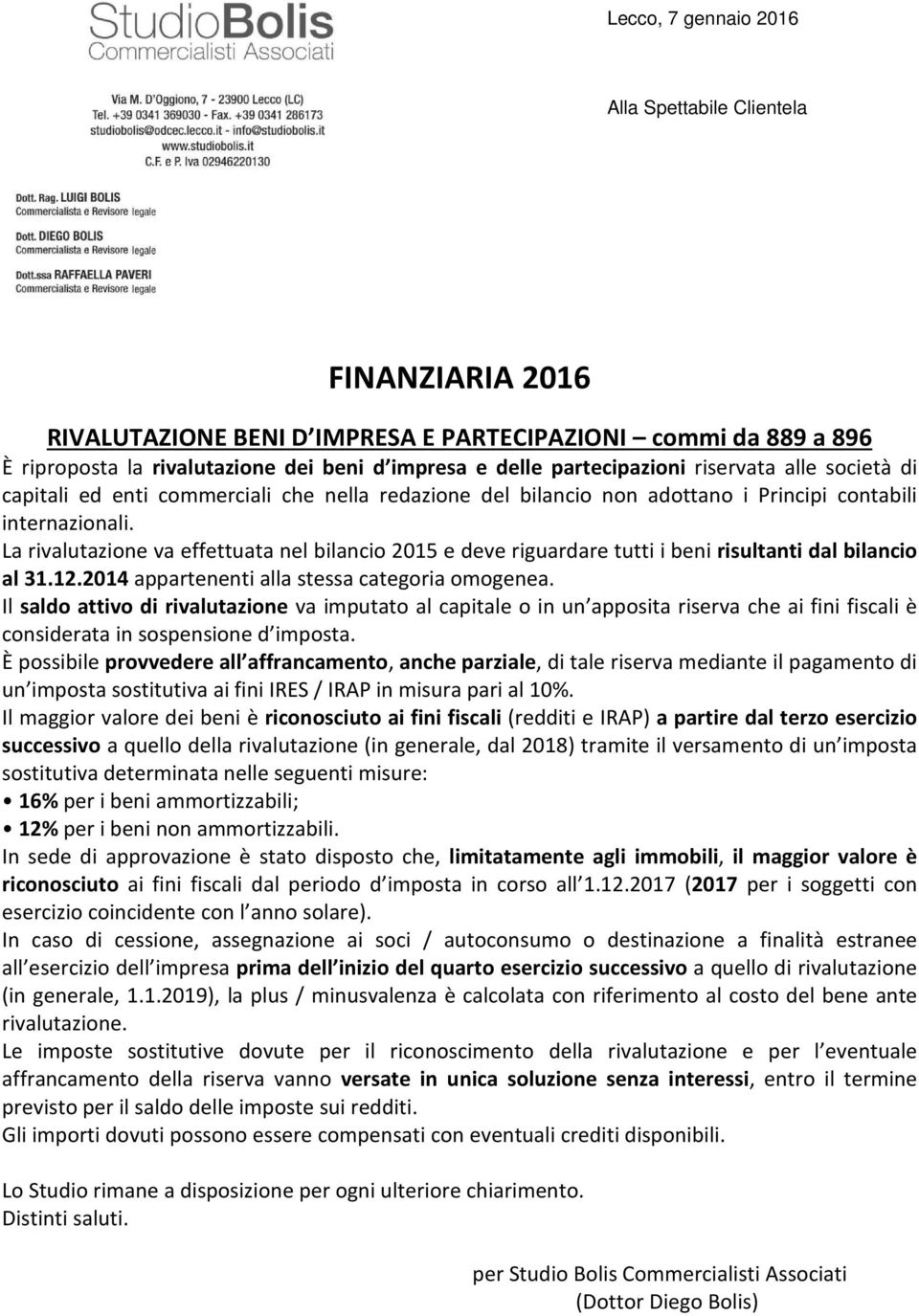 2014 appartenenti alla stessa categoria omogenea. Il saldo attivo di rivalutazione va imputato al capitale o in un apposita riserva che ai fini fiscali è considerata in sospensione d imposta.