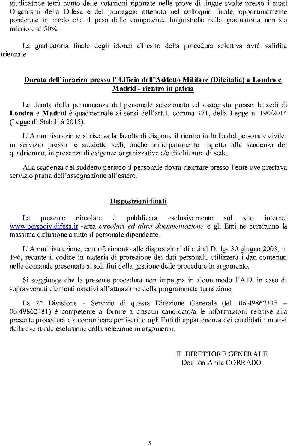 La graduatoria finale degli idonei all esito della procedura selettiva avrà validità triennale Durata dell incarico presso l Ufficio dell Addetto Militare (Difeitalia) a Londra e Madrid - rientro in