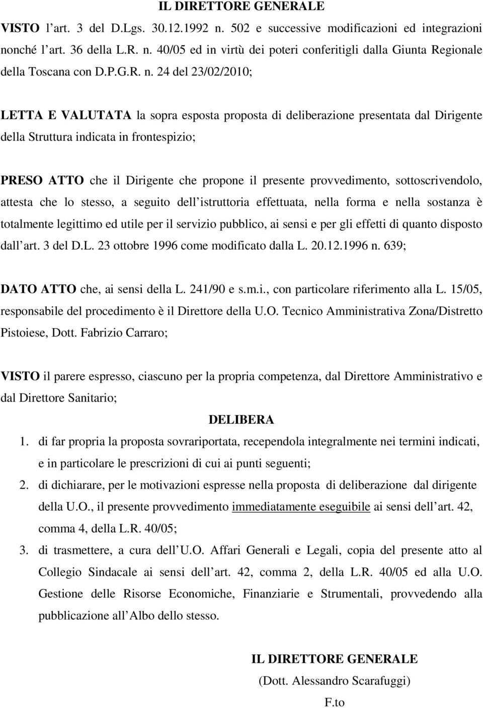 24 del 23/02/2010; LETTA E VALUTATA la sopra esposta proposta di deliberazione presentata dal Dirigente della Struttura indicata in frontespizio; PRESO ATTO che il Dirigente che propone il presente