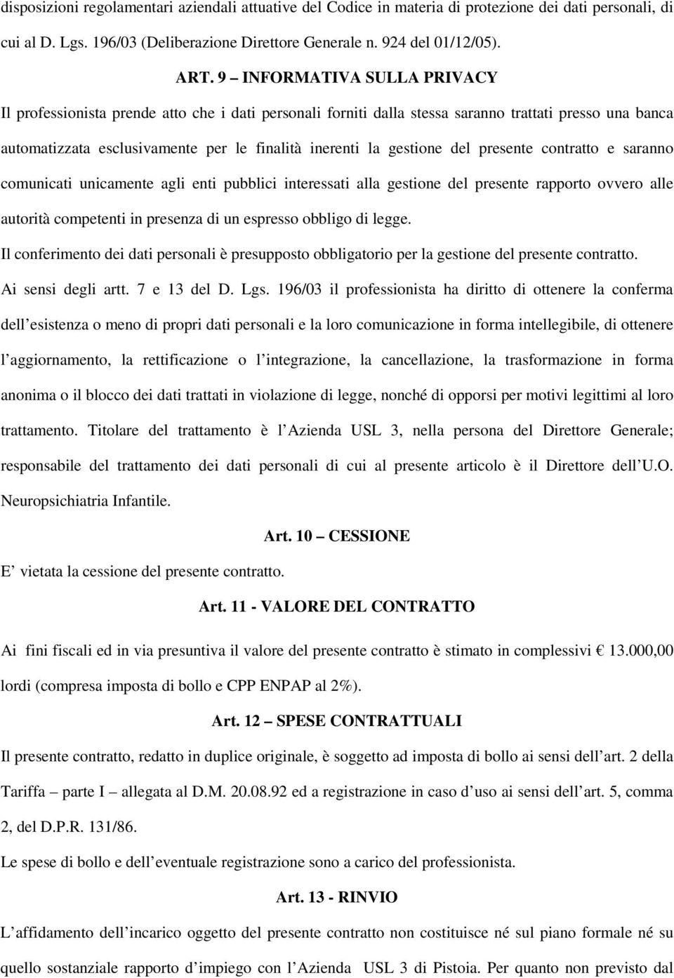 del presente contratto e saranno comunicati unicamente agli enti pubblici interessati alla gestione del presente rapporto ovvero alle autorità competenti in presenza di un espresso obbligo di legge.