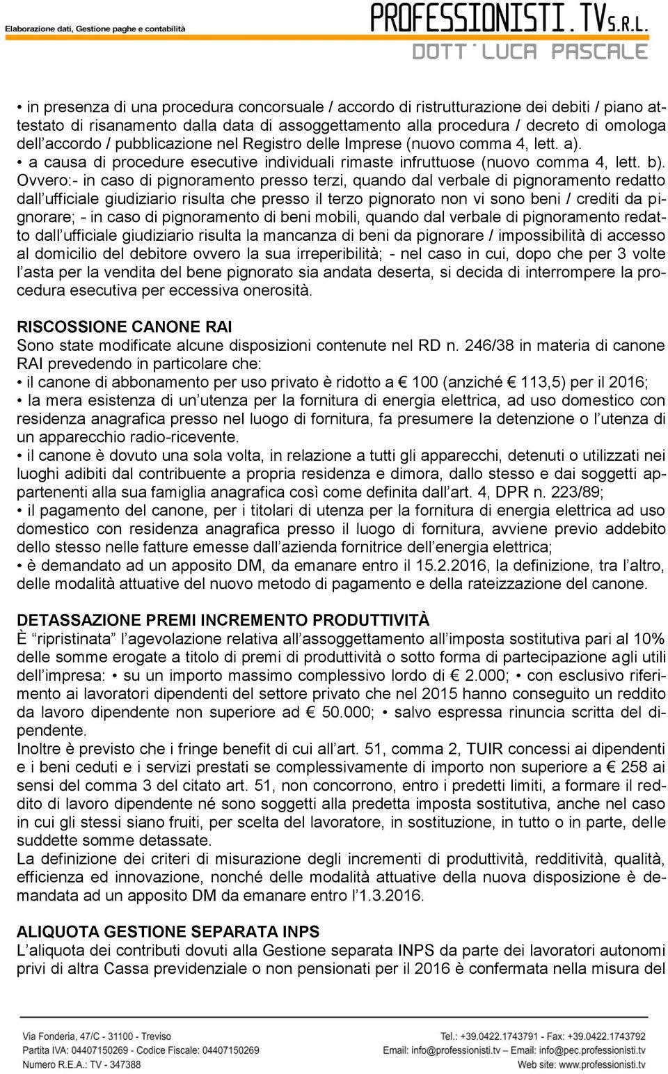 Ovvero:- in caso di pignoramento presso terzi, quando dal verbale di pignoramento redatto dall ufficiale giudiziario risulta che presso il terzo pignorato non vi sono beni / crediti da pignorare; -