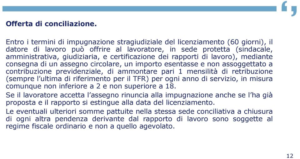 dei rapporti di lavoro), mediante consegna di un assegno circolare, un importo esentasse e non assoggettato a contribuzione previdenziale, di ammontare pari 1 mensilità di retribuzione (sempre l