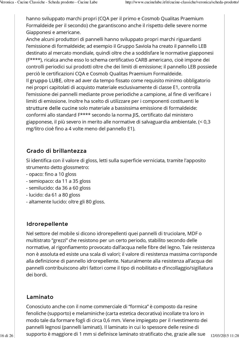 Anche alcuni produttori di pannelli hanno sviluppato propri marchi riguardanti l emissione di formaldeide; ad esempio il Gruppo Saviola ha creato il pannello LEB destinato al mercato mondiale, quindi