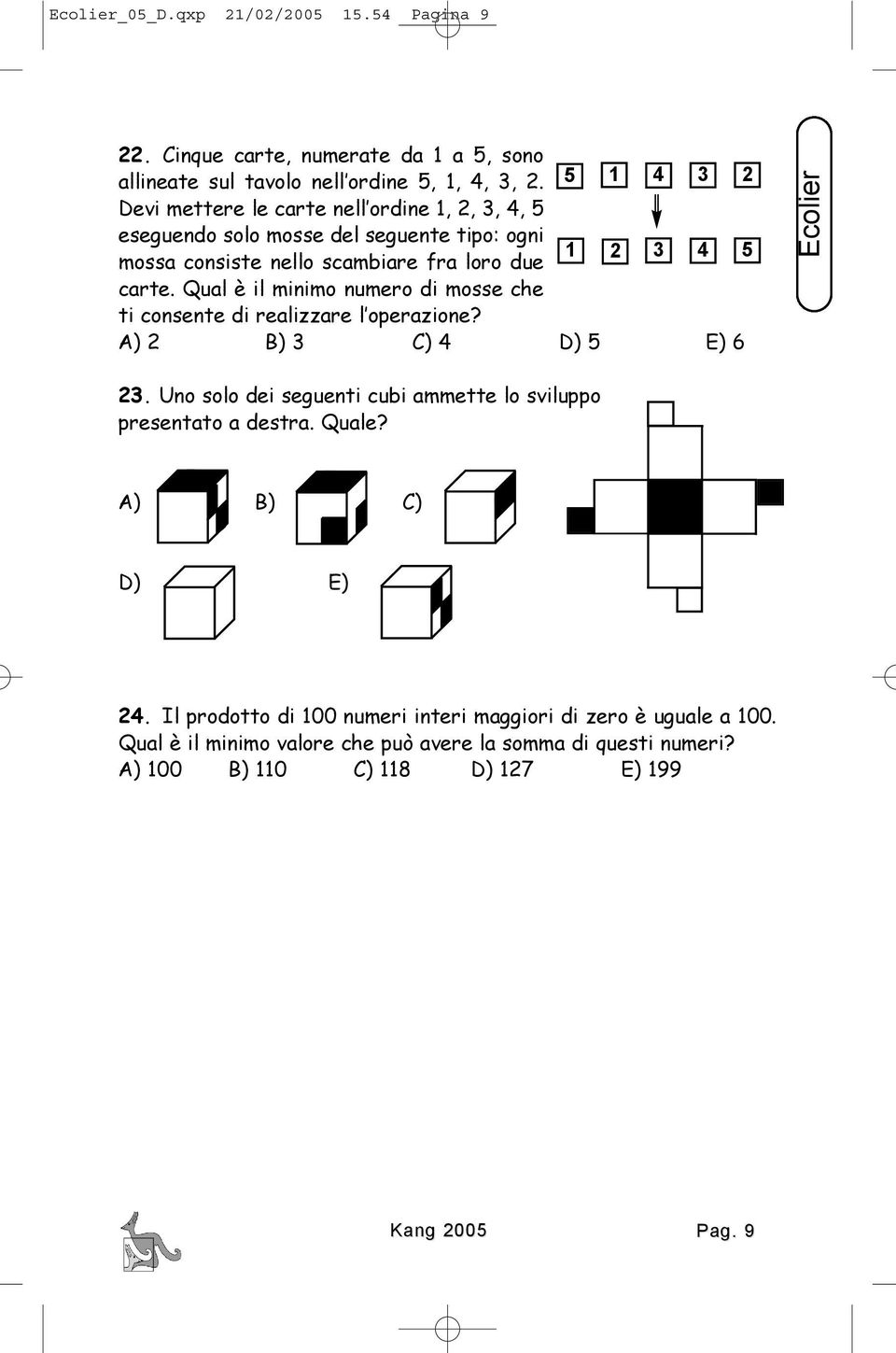 Qual è il minimo numero di mosse che ti consente di realizzare l operazione? 5 1 1 2 4 3 3 4 2 5 A) 2 B) 3 C) 4 D) 5 E) 6 23.